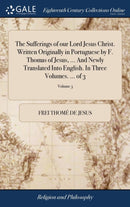 The Sufferings of our Lord Jesus Christ. Written Originally in Portuguese by F. Thomas of Jesus, ... And Newly Translated Into English. In Three Volumes. ... of 3; Volume 3-9781379414179
