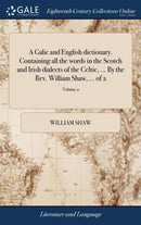 A Galic and English dictionary. Containing all the words in the Scotch and Irish dialects of the Celtic, ... By the Rev. William Shaw, ... of 2; Volume 2-9781379459095