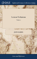 Lexicon Technicum : Or, an Universal English Dictionary of Arts and Sciences: Explaining not Only the Terms of art, but the Arts Themselves. Vol. II. By John Harris, D.D. ... The Second Edition. of 2;-9781379534006
