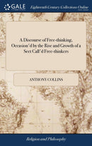 A Discourse of Free-thinking, Occasion''d by the Rise and Growth of a Sect Call''d Free-thinkers