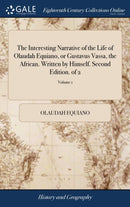 The Interesting Narrative of the Life of Olaudah Equiano, or Gustavus Vassa, the African. Written by Himself. Second Edition. of 2; Volume 1-9781379735472