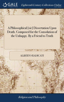 A Phliosophical [sic] Dissertation Upon Death. Composed for the Consolation of the Unhappy. By a Friend to Truth-9781379893462