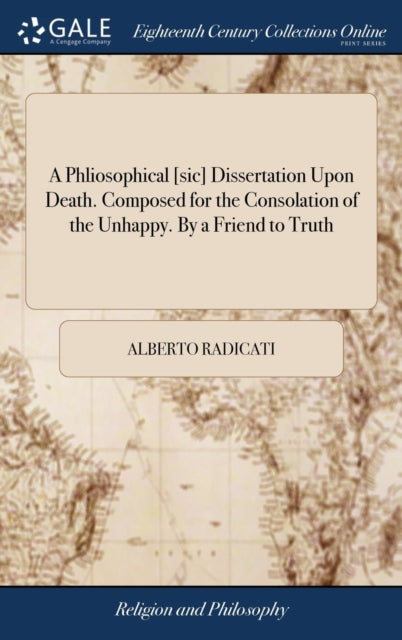 A Phliosophical [sic] Dissertation Upon Death. Composed for the Consolation of the Unhappy. By a Friend to Truth-9781379893462