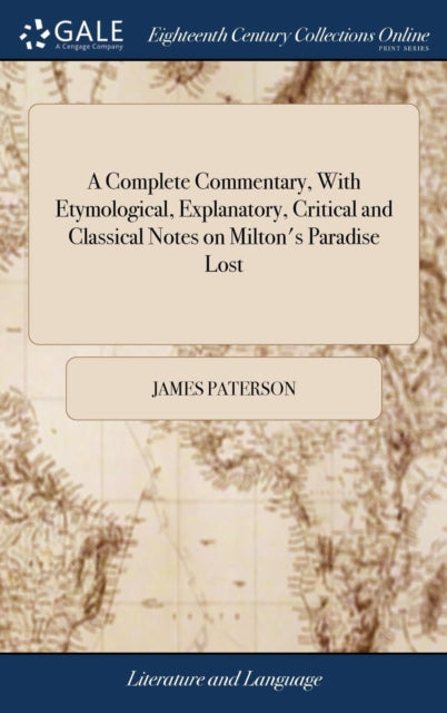 A Complete Commentary, With Etymological, Explanatory, Critical and Classical Notes on Milton's Paradise Lost : ... By James Paterson,-9781379902881