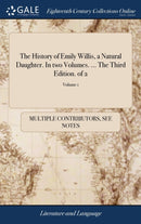 The History of Emily Willis, a Natural Daughter. In two Volumes. ... The Third Edition. of 2; Volume 1-9781379942658