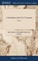 A Translation of the New Testament : By Gilbert Wakefield, B.A. The Second Edition, With Improvements. In two Volumes. ... of 2; Volume 2-9781379994046