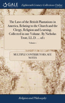 The Laws of the British Plantations in America, Relating to the Church and the Clergy, Religion and Learning. Collected in one Volume. By Nicholas Trott, LL.D. ... of 1; Volume 1-9781385000403