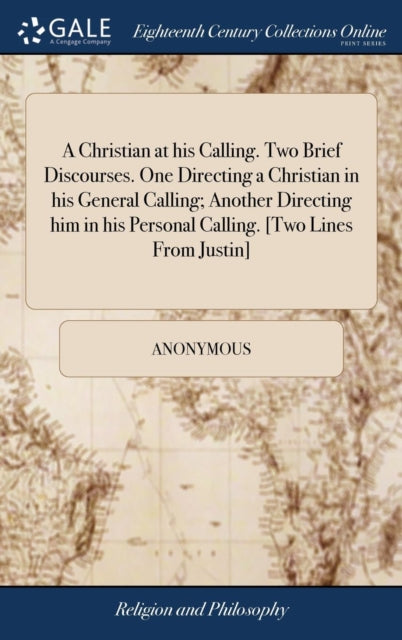 A Christian at his Calling. Two Brief Discourses. One Directing a Christian in his General Calling; Another Directing him in his Personal Calling. [Two Lines From Justin]-9781385386132