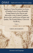 Pamela; or Virtue Rewarded. In a Series of Familiar Letters From a Beautiful Young Damsel to her Parents and Afterwards, in her Exalted Condition, Between her, and Persons of Figure and Quality, The F-9781385541401