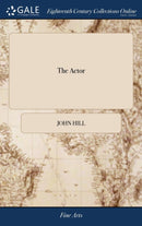 The Actor : Or, a Treatise on the art of Playing. A new Work, Written by the Author of the Former, and Adapted to the Present State of the Theatres-9781385560044