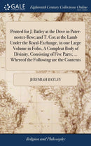 Printed for J. Batley at the Dove in Pater-noster-Row; and T. Cox at the Lamb Under the Royal-Exchange, in one Large Volume in Folio, A Compleat Body of Divinity, Consisting of Five Parts; ... Whereof-9781385587737