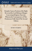 Remarks Upon a Position of the Right Reverend the Lord Bishop of Bangor Concerning Religious Sincerity. Wherein the Consequences of This Position are Fully Stated The Second Edition-9781385623176
