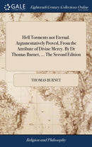 Hell Torments not Eternal. Argumentatively Proved, From the Attribute of Divine Mercy. By Dr Thomas Burnet, ... The Second Edition-9781385676172