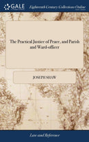 The Vol 1 Practical Justice of Peace, and Parish and Ward-Officer-9781385756836