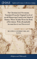 The Chrsitian [sic] Oeconomy. Translated From the Original Greek of an old Manuscript Found in the Island of Patmos, Where St John Wrote his Book of Revelation. With a Remarkable Account how it was Di-9781385875650