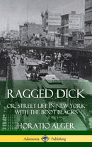 Ragged Dick : Or, Street Life in New York with the Boot Blacks (Hardcover)-9781387805228