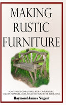 Making Rustic Furniture : How to make chairs, tables, bedroom furniture, garden furniture, gates, fences and more in the rustic style (Hardcover)-9781387805716