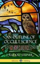 An Outline of Occult Science : The Esoteric Realms and Unseen Worlds Beyond Our Own, and the Evolution of Man's Spiritual Science (Hardcover)-9781387905911