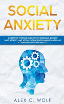 Social Anxiety : A Complete Effective Guide for Overcoming Anxiety, Panic Attacks, and Social Phobia Through Mindfulness-9781393331834