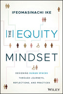 The Equity Mindset : Designing Human Spaces Through Journeys, Reflections and Practices-9781394152193