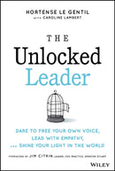 The Unlocked Leader – Dare to Free Your Own Voice,  Lead with Empathy, and Shine Your Light in the World