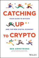 Catching Up to Crypto: Your Guide to Bitcoin and t he New Digital Economy