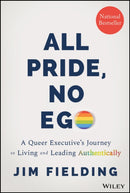 All Pride, No Ego : A Queer Executive's Journey to Living and Leading Authentically-9781394165285