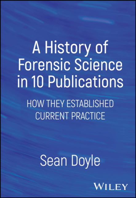 A History of Forensic Science in 10 Publications : How They Established Current Practice-9781394170760