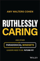 Ruthlessly Caring : And Other Paradoxical Mindsets Leaders Need to be Future-Fit-9781394177172