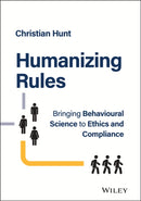 Humanizing Rules : Bringing Behavioural Science to Ethics and Compliance-9781394177400