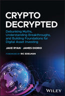 Crypto Decrypted : Debunking Myths, Understanding Breakthroughs, and Building Foundations for Digital Asset Investing-9781394178520