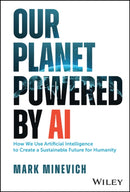 Our Planet Powered by AI : How We Use Artificial Intelligence to Create a Sustainable Future for Humanity-9781394180608