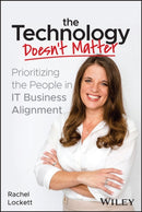 The Technology Doesn't Matter : Prioritizing the People in IT Business Alignment-9781394182282