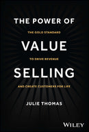 The Power of Value Selling – The Gold Standard to Drive Revenue and Create Customers for Life