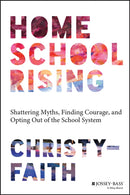 Homeschool Rising : Shattering Myths, Finding Courage, and Opting Out of the School System-9781394191536