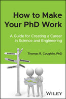 How to Make Your PhD Work : A Guide for Creating a Career in Science and Engineering-9781394193141