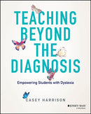 Teaching Beyond the Diagnosis : Empowering Students with Dyslexia-9781394196319