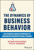 The Dynamics of Business Behavior : An Evidence-Based Approach to Managing Organizational Change-9781394196562