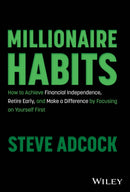 Millionaire Habits : How to Achieve Financial Independence, Retire Early, and Make a Difference by Focusing on Yourself First-9781394197293