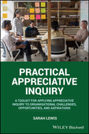 Practical Appreciative Inquiry – A Toolkit for applying Appreciative Inquiry to Organisational Challenges, Opportunities, and Aspirations