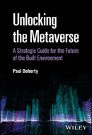 Unlocking the Metaverse : A Strategic Guide for the Future of the Built Environment-9781394198764