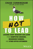 How NOT to Lead : Lessons Every Manager Can Learn from Dumpster Chickens, Mushroom Farmers, and Other Office Offenders-9781394201983