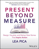 Present Beyond Measure : Design, Visualize, and Deliver Data Stories That Inspire Action-9781394202171
