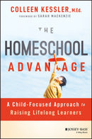 The Homeschool Advantage – A Child–Focused Approach to Raising Lifelong Learners