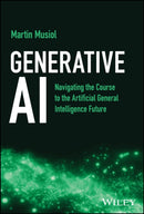 Generative AI : Navigating the Course to the Artificial General Intelligence Future-9781394205912