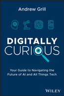 Digitally Curious : Your Guide to Navigating the Future of AI and All Things Tech-9781394211258