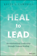 Heal to Lead : Revolutionizing Leadership through Trauma Healing-9781394213153