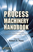 Process Machinery Handbook : For Field Personnel, Decision Makers, and Students-9781394214457