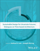 Sustainable Design for Uncertain Futures : Dialogues on Time-based Architecture-9781394217144