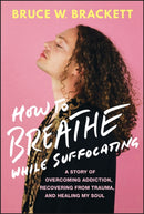 How to Breathe While Suffocating : A Story Of Overcoming Addiction, Recovering From Trauma, and Healing My Soul-9781394217410